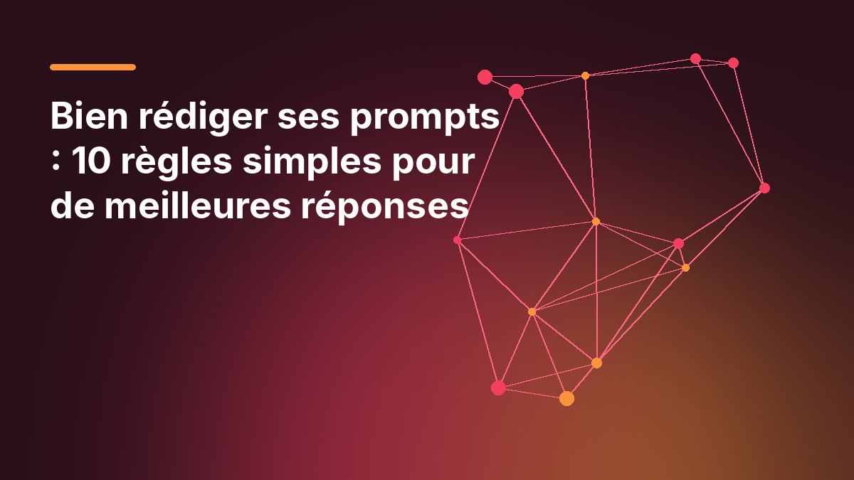 Bien rédiger ses prompts : 10 règles simples pour de meilleures réponses